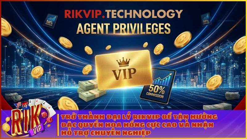 Trở thành đại lý RIKVIP để tận hưởng đặc quyền hoa hồng cực cao và nhận hỗ trợ chuyên nghiệp từ cổng game uy tín