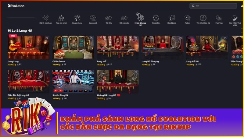 Long Hổ RIKVIP: Trải Nghiệm Sòng Bài Evolution - Luật Chơi & Bí Kíp Săn "Hòa Đồng Hoa" 50:1 1 Hệ thống bàn cược Long Hổ Live phong phú phục vụ mọi cấp độ game thủ