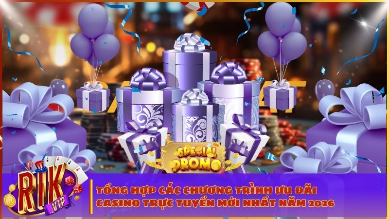 Điểm qua những gói khuyến mãi Casino siêu khủng dành cho hội viên RIKVIP